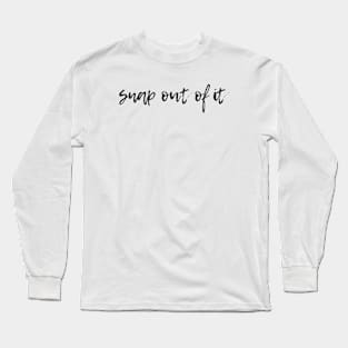 Snap out of It Long Sleeve T-Shirt